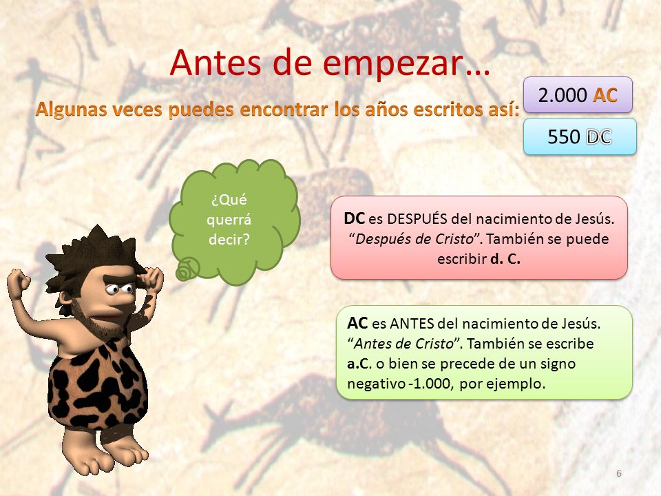 Antes de empezar… AC. Algunas veces puedes encontrar los años escritos así: 550 DC. ¿Qué querrá decir