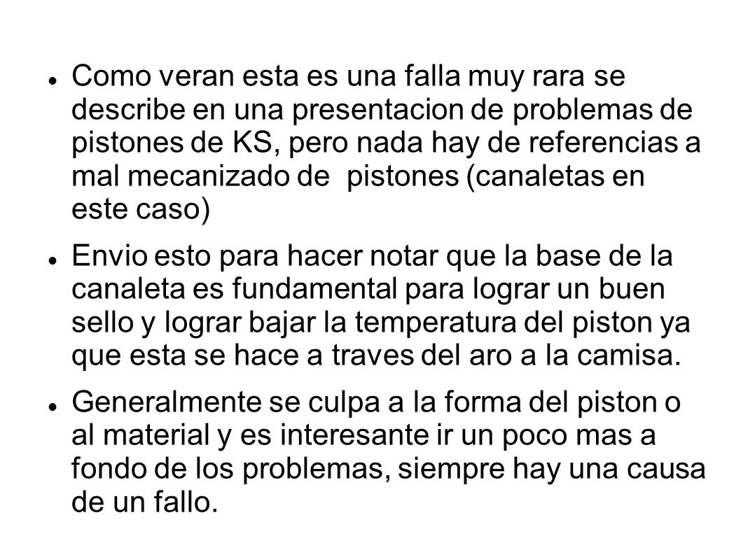 Como veran esta es una falla muy rara se describe en una presentacion de problemas de pistones de KS, pero nada hay de referencias a mal mecanizado de pistones (canaletas en este caso)‏