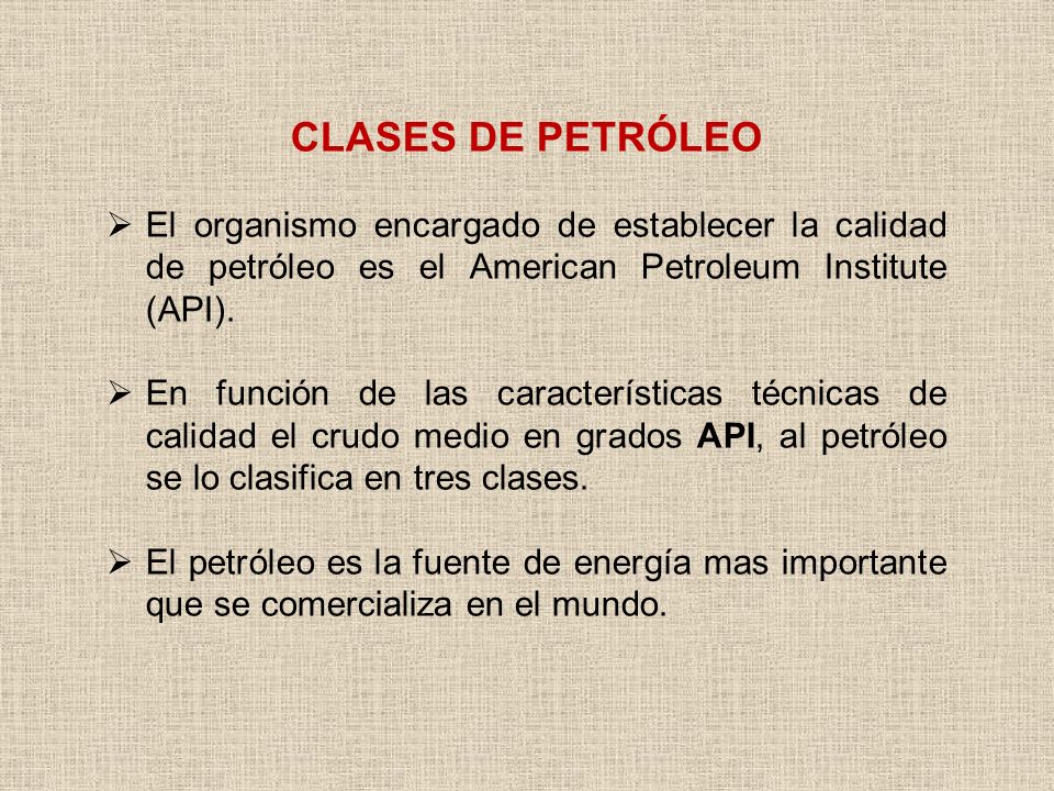 CLASES DE PETRÓLEO El organismo encargado de establecer la calidad de petróleo es el American Petroleum Institute (API).