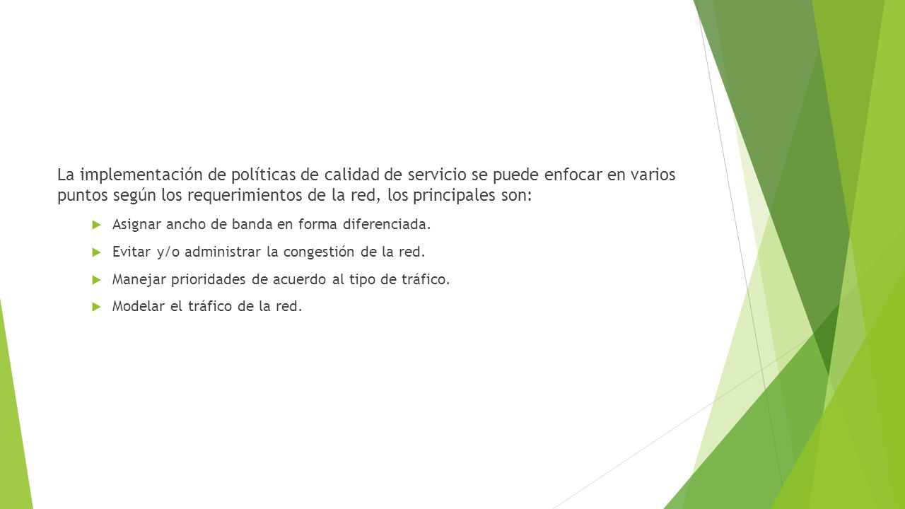 La implementación de políticas de calidad de servicio se puede enfocar en varios puntos según los requerimientos de la red, los principales son:
