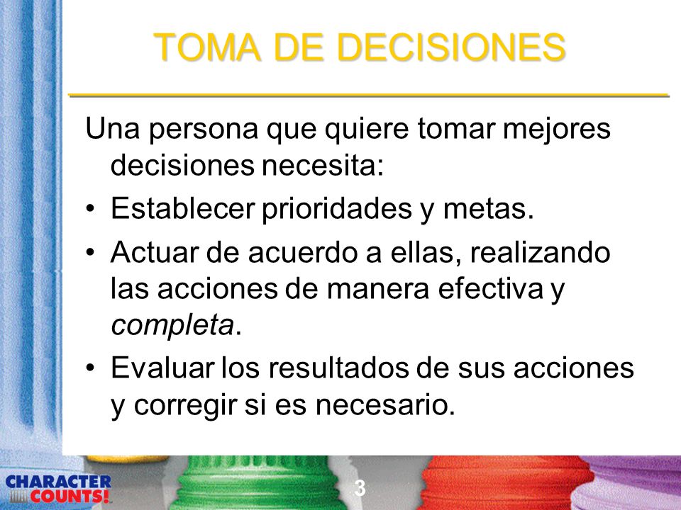 TOMA DE DECISIONES Una persona que quiere tomar mejores decisiones necesita: Establecer prioridades y metas.