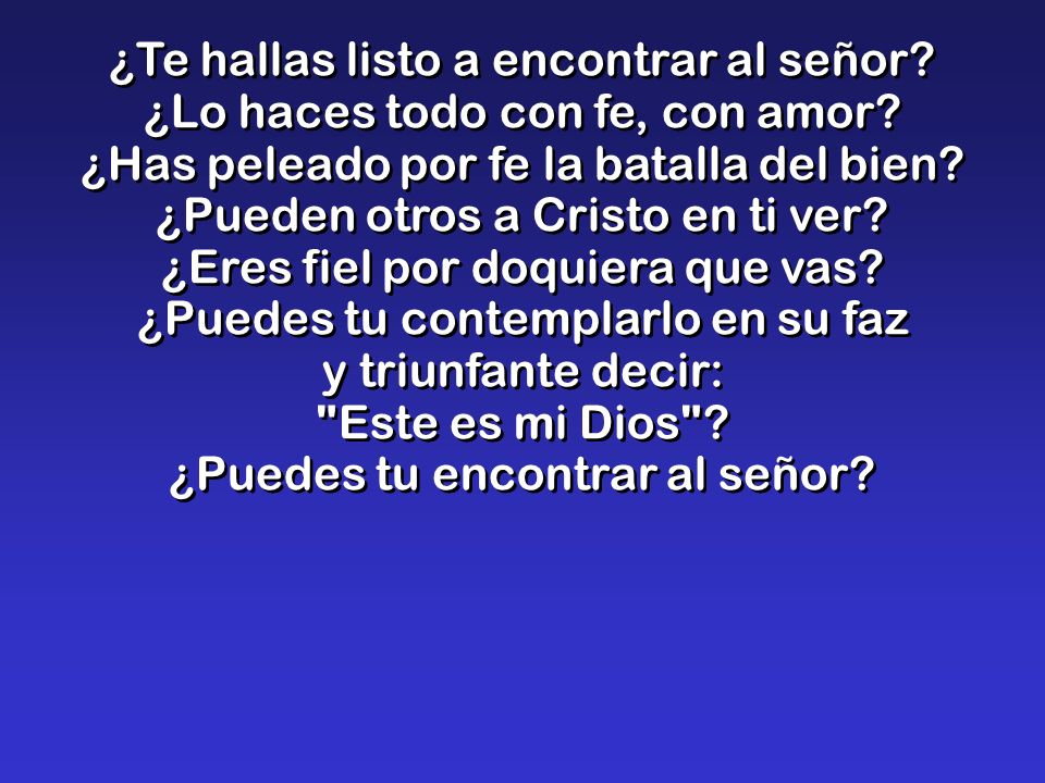 ¿Te hallas listo a encontrar al señor. ¿Lo haces todo con fe, con amor