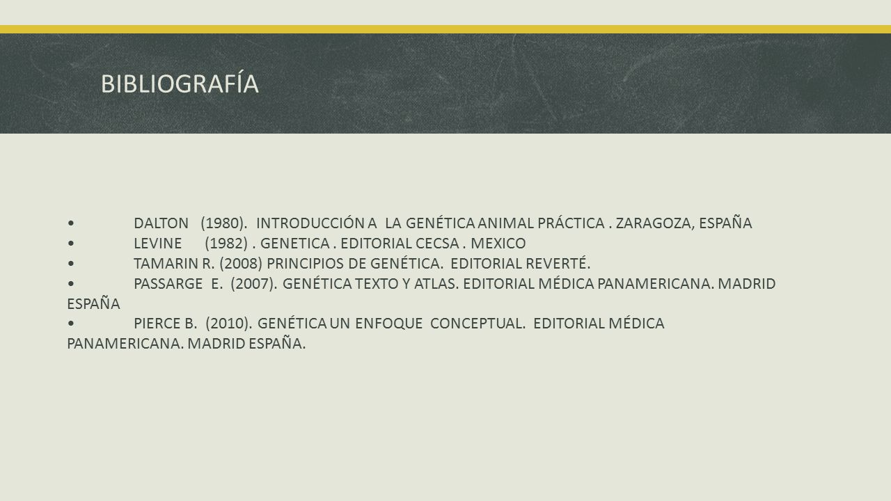 BIBLIOGRAFÍA • DALTON (1980). INTRODUCCIÓN A LA GENÉTICA ANIMAL PRÁCTICA . ZARAGOZA, ESPAÑA.