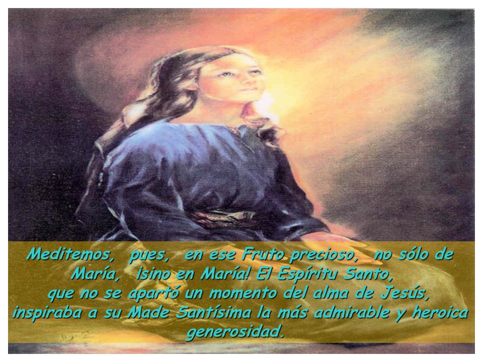 Meditemos, pues, en ese Fruto precioso, no sólo de María, ¡sino en María! El Espíritu Santo,