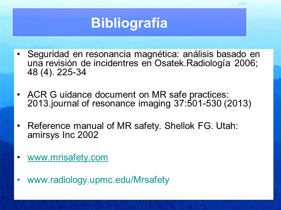 Bibliografía Seguridad en resonancia magnética: análisis basado en una revisión de incidentres en Osatek.Radiología 2006; 48 (4)