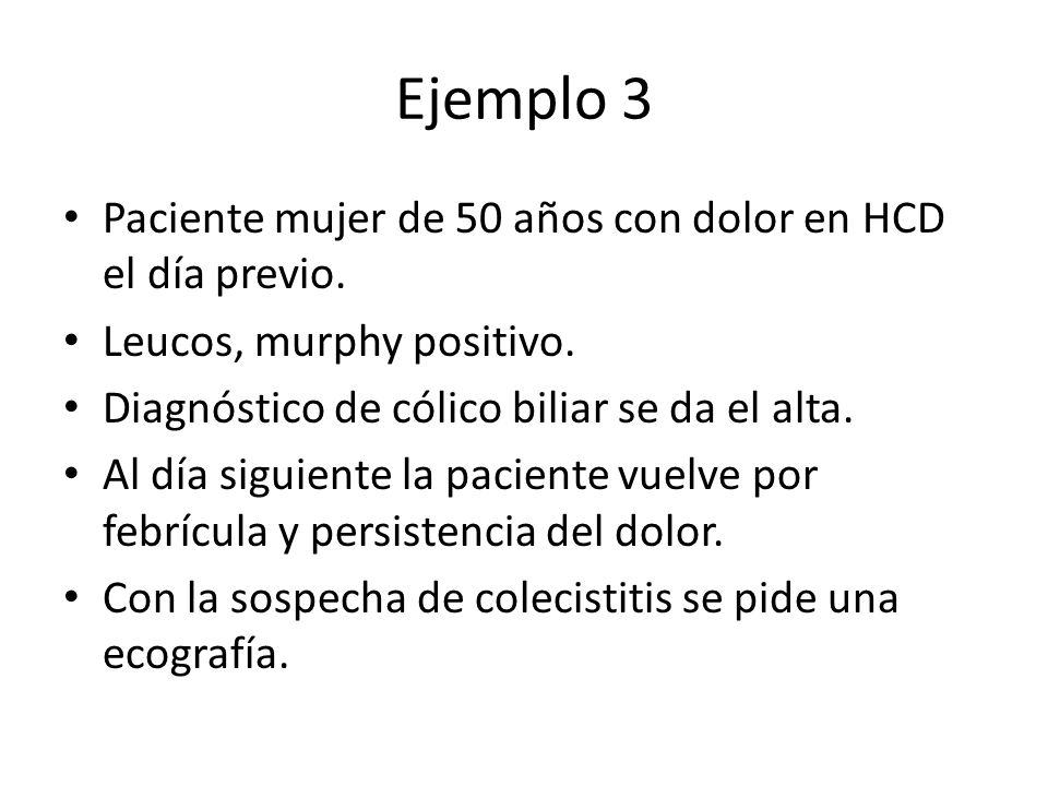 Ejemplo 3 Paciente mujer de 50 años con dolor en HCD el día previo.