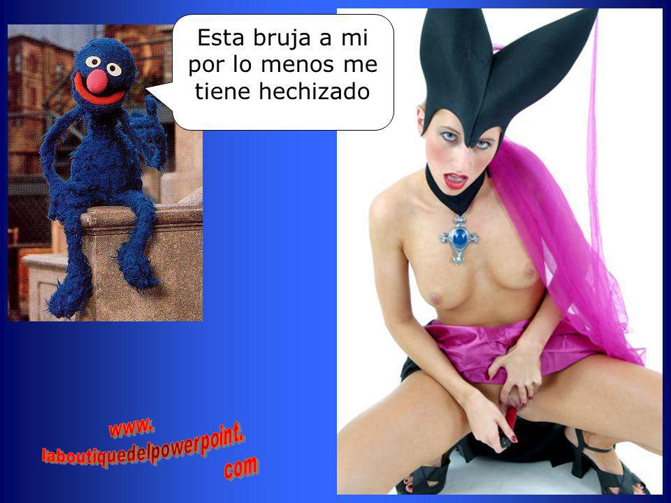 Esta bruja a mi por lo menos me tiene hechizado