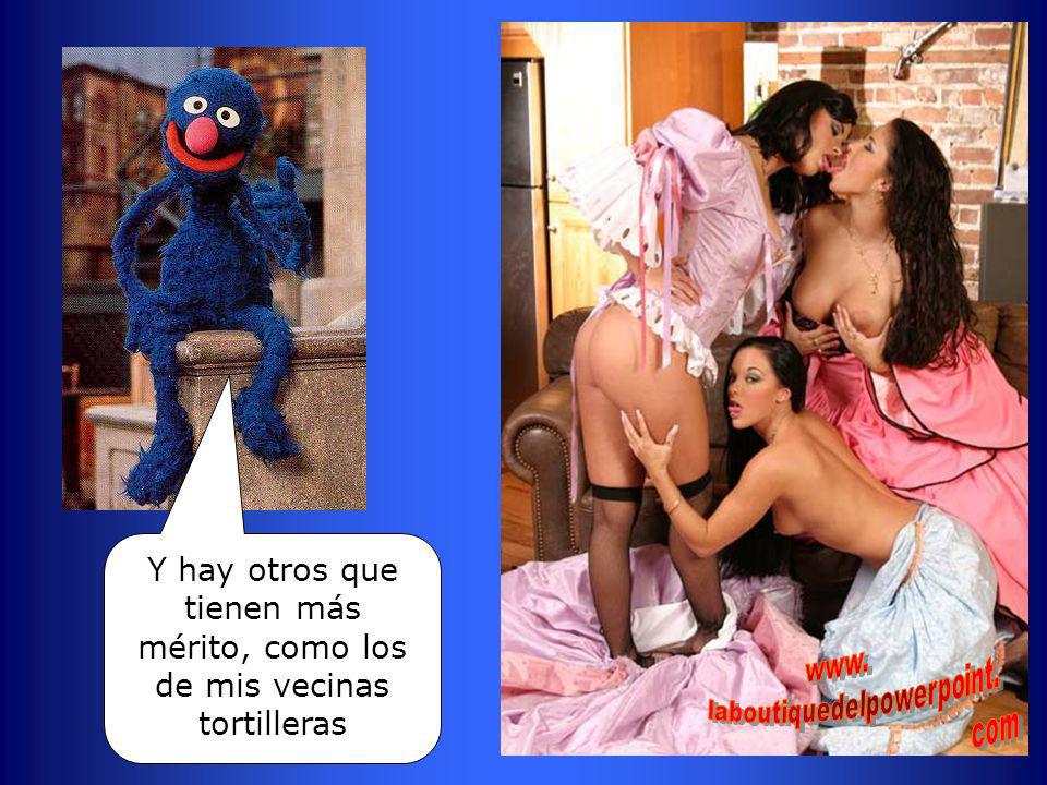 Y hay otros que tienen más mérito, como los de mis vecinas tortilleras
