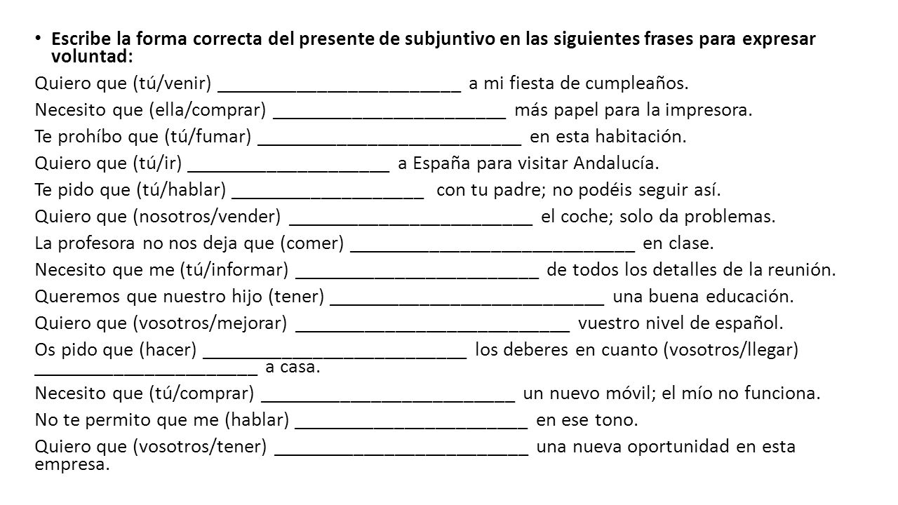 Escribe la forma correcta del presente de subjuntivo en las siguientes frases para expresar voluntad:
