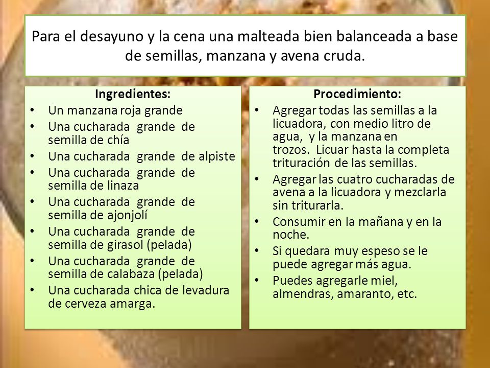 Para el desayuno y la cena una malteada bien balanceada a base de semillas, manzana y avena cruda.