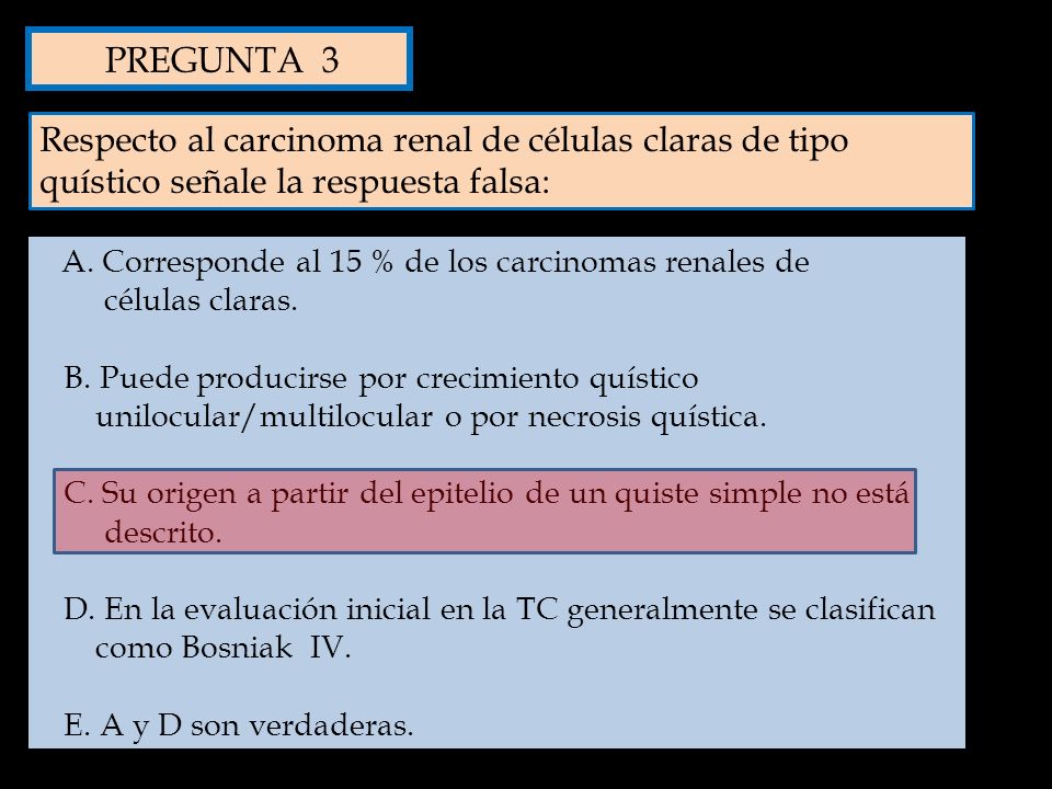 PREGUNTA 3 Respecto al carcinoma renal de células claras de tipo quístico señale la respuesta falsa: