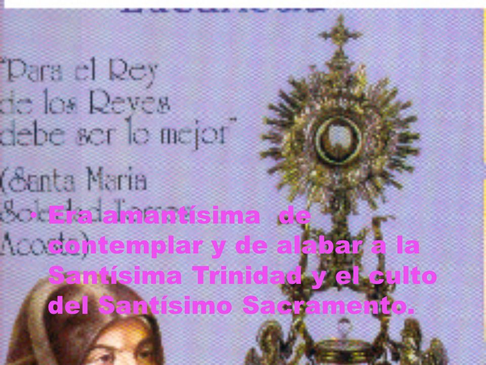 Era amantísima de contemplar y de alabar a la Santísima Trinidad y el culto del Santísimo Sacramento.