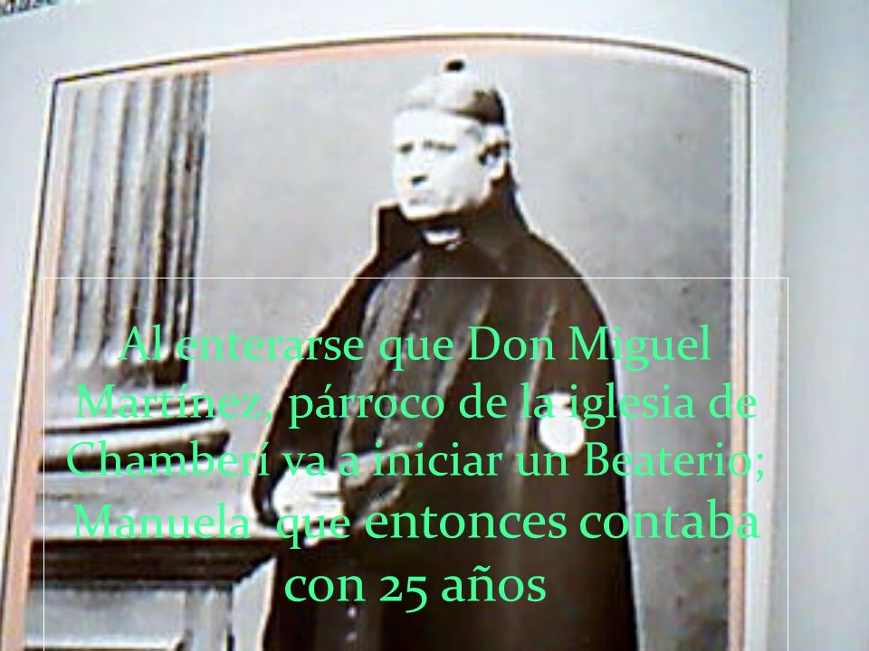 Al enterarse que Don Miguel Martínez, párroco de la iglesia de Chamberí va a iniciar un Beaterio; Manuela que entonces contaba con 25 años