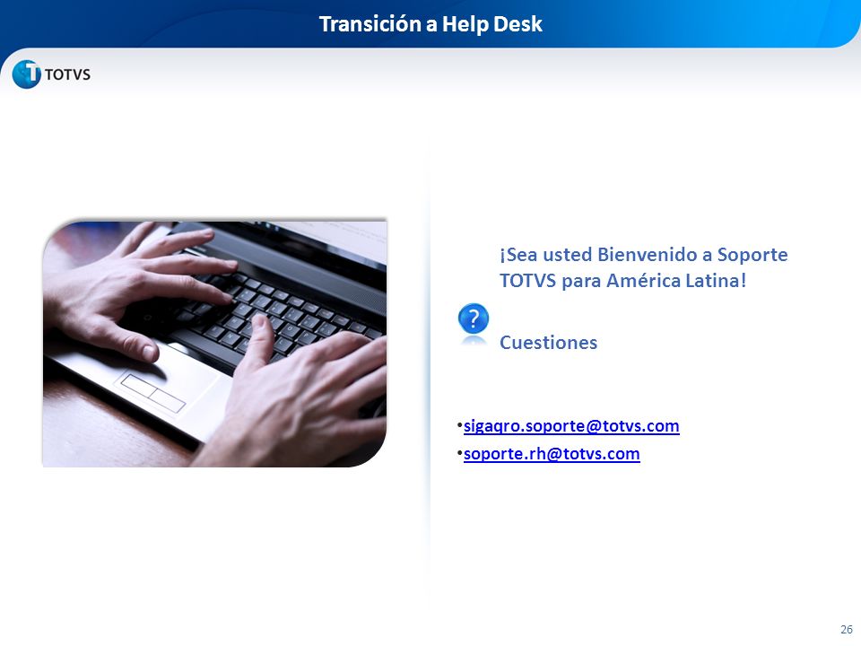Transición a Help Desk ¡Sea usted Bienvenido a Soporte TOTVS para América Latina! Cuestiones.