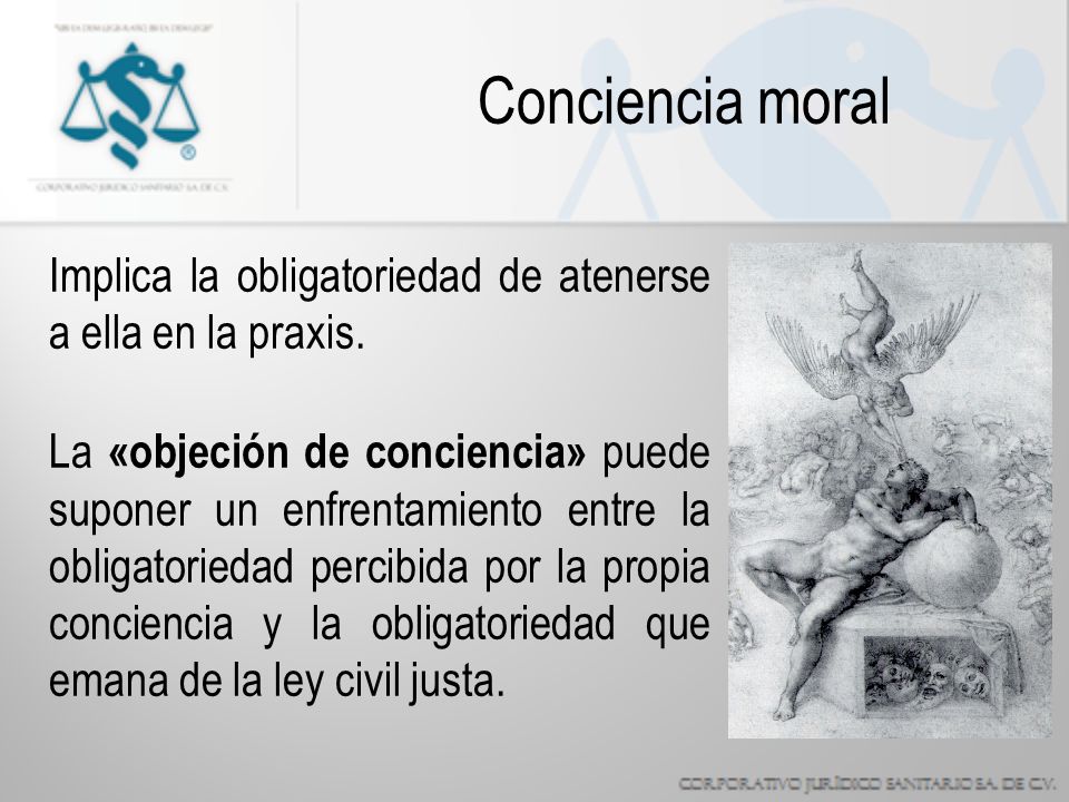 Conciencia moral Implica la obligatoriedad de atenerse a ella en la praxis.