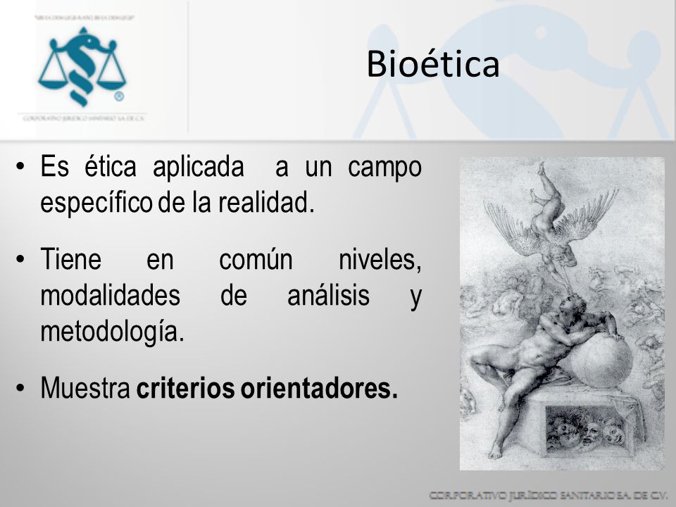 Bioética Es ética aplicada a un campo específico de la realidad.