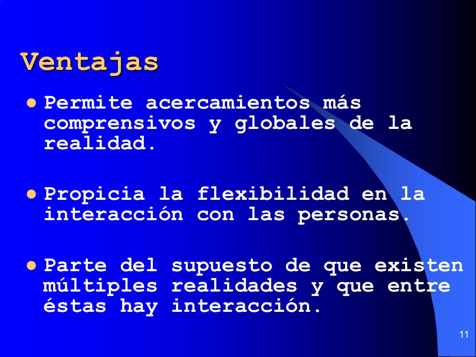 Ventajas Permite acercamientos más comprensivos y globales de la realidad. Propicia la flexibilidad en la interacción con las personas.