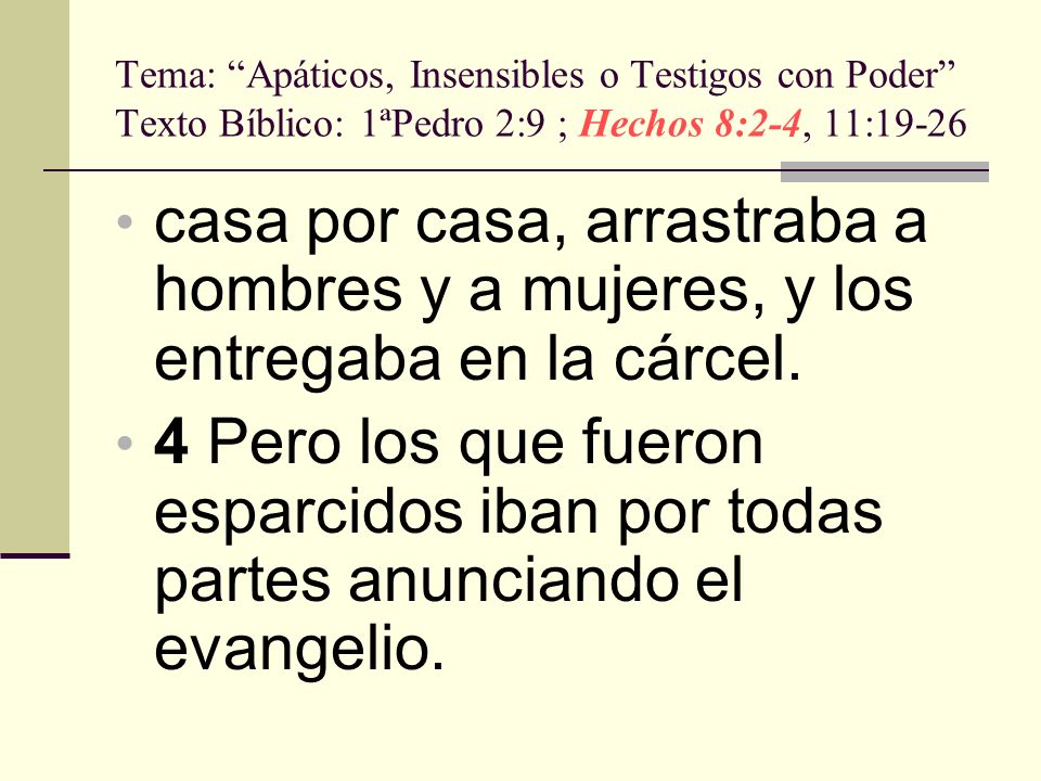 Tema: Apáticos, Insensibles o Testigos con Poder Texto Bíblico: 1ªPedro 2:9 ; Hechos 8:2-4, 11:19-26