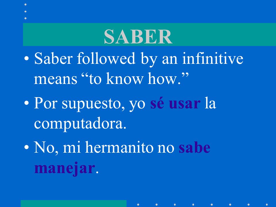 SABER Saber followed by an infinitive means to know how.