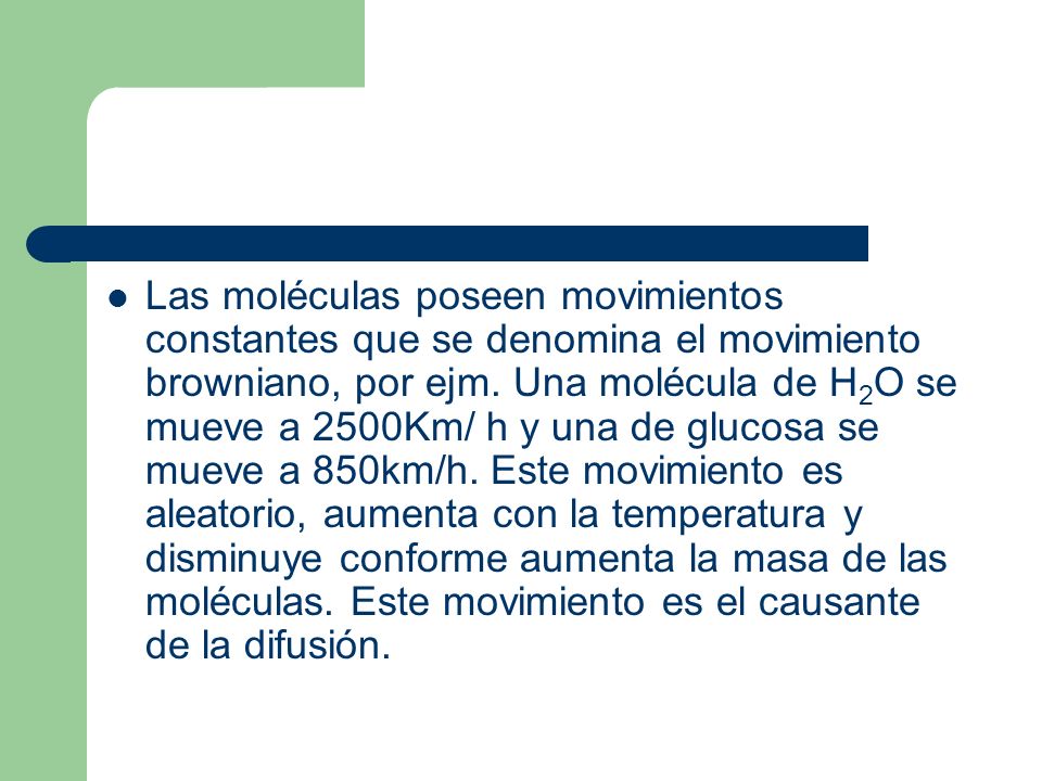Las moléculas poseen movimientos constantes que se denomina el movimiento browniano, por ejm.