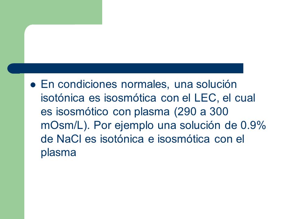 En condiciones normales, una solución isotónica es isosmótica con el LEC, el cual es isosmótico con plasma (290 a 300 mOsm/L).