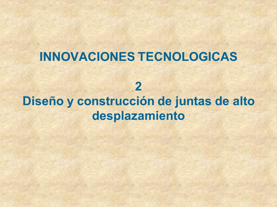 INNOVACIONES TECNOLOGICAS 2 Diseño y construcción de juntas de alto desplazamiento