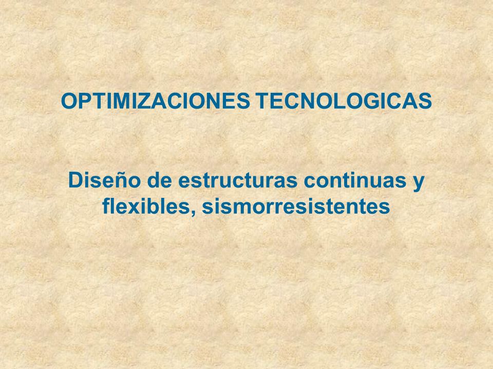 OPTIMIZACIONES TECNOLOGICAS Diseño de estructuras continuas y flexibles, sismorresistentes