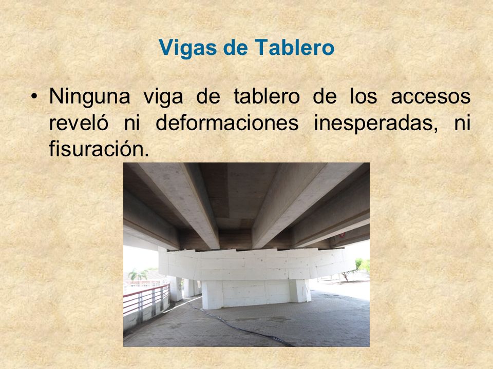 Vigas de Tablero Ninguna viga de tablero de los accesos reveló ni deformaciones inesperadas, ni fisuración.