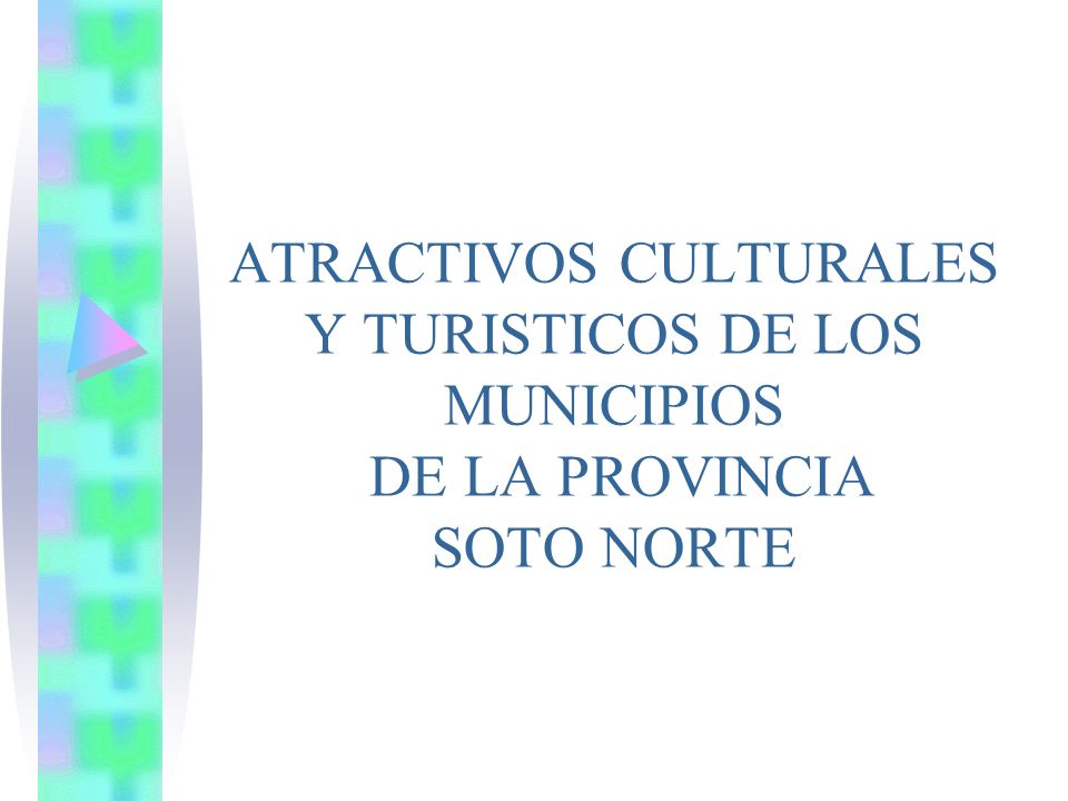 ATRACTIVOS CULTURALES Y TURISTICOS DE LOS MUNICIPIOS DE LA PROVINCIA SOTO NORTE