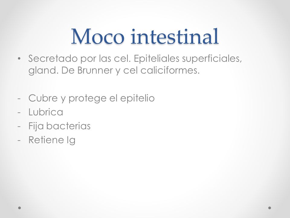 Moco intestinal Secretado por las cel. Epiteliales superficiales, gland. De Brunner y cel caliciformes.