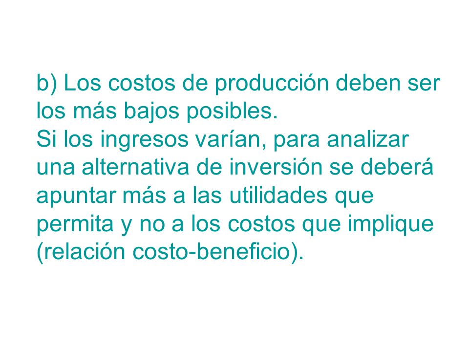 b) Los costos de producción deben ser los más bajos posibles