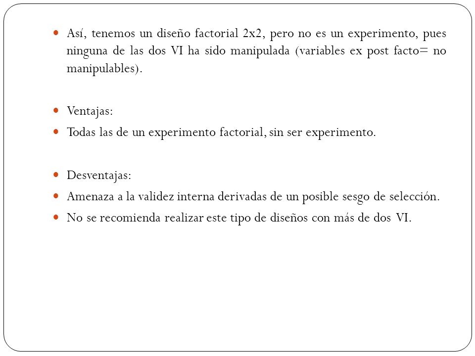 Así, tenemos un diseño factorial 2x2, pero no es un experimento, pues ninguna de las dos VI ha sido manipulada (variables ex post facto= no manipulables).