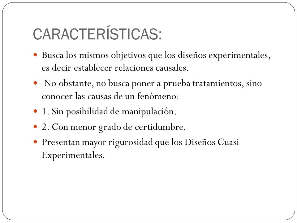 CARACTERÍSTICAS: Busca los mismos objetivos que los diseños experimentales, es decir establecer relaciones causales.