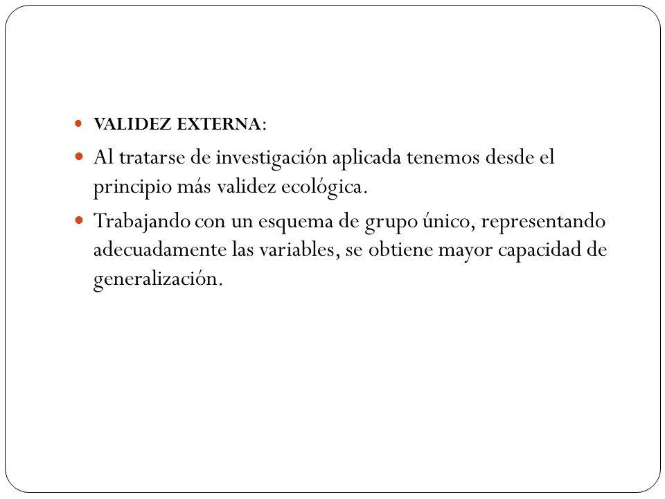 VALIDEZ EXTERNA: Al tratarse de investigación aplicada tenemos desde el principio más validez ecológica.