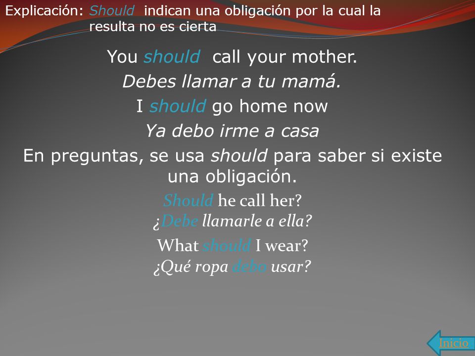 You should call your mother. Debes llamar a tu mamá.
