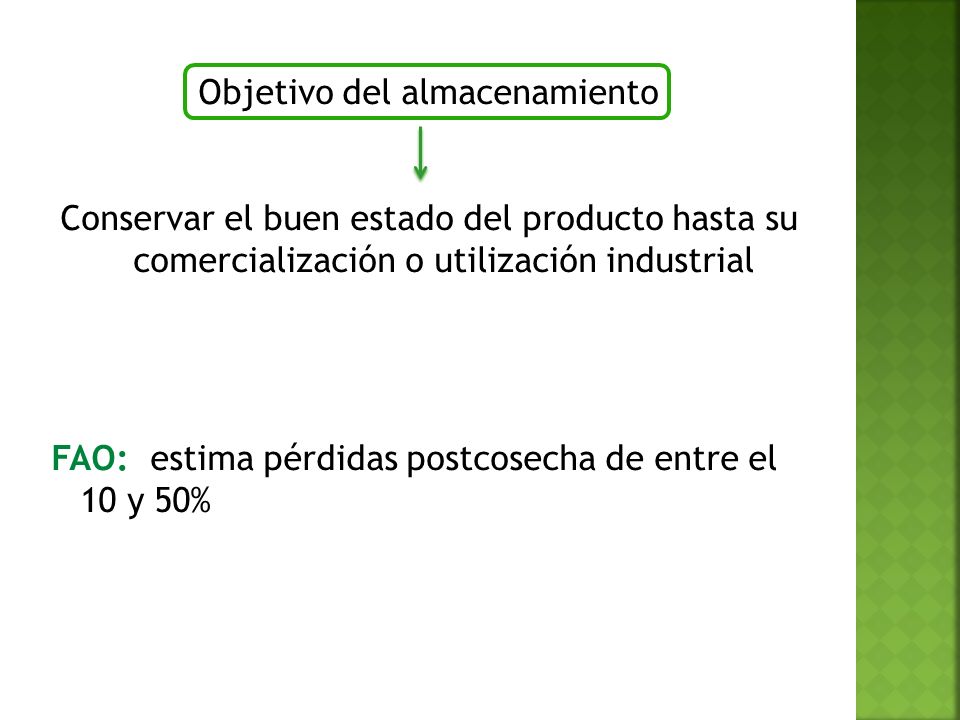 Objetivo del almacenamiento Conservar el buen estado del producto hasta su comercialización o utilización industrial FAO: estima pérdidas postcosecha de entre el 10 y 50%