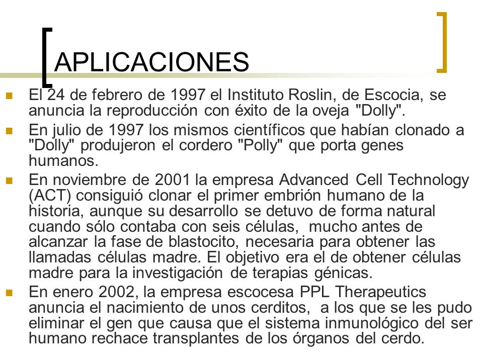 APLICACIONES El 24 de febrero de 1997 el Instituto Roslin, de Escocia, se anuncia la reproducción con éxito de la oveja Dolly .