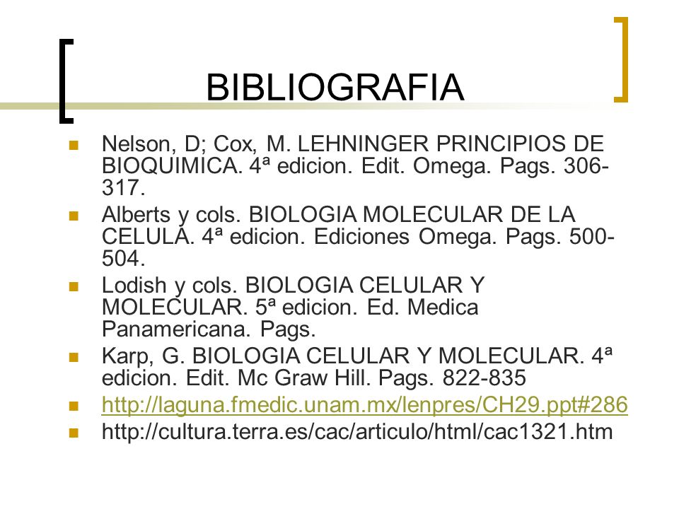 BIBLIOGRAFIA Nelson, D; Cox, M. LEHNINGER PRINCIPIOS DE BIOQUIMICA. 4ª edicion. Edit. Omega. Pags