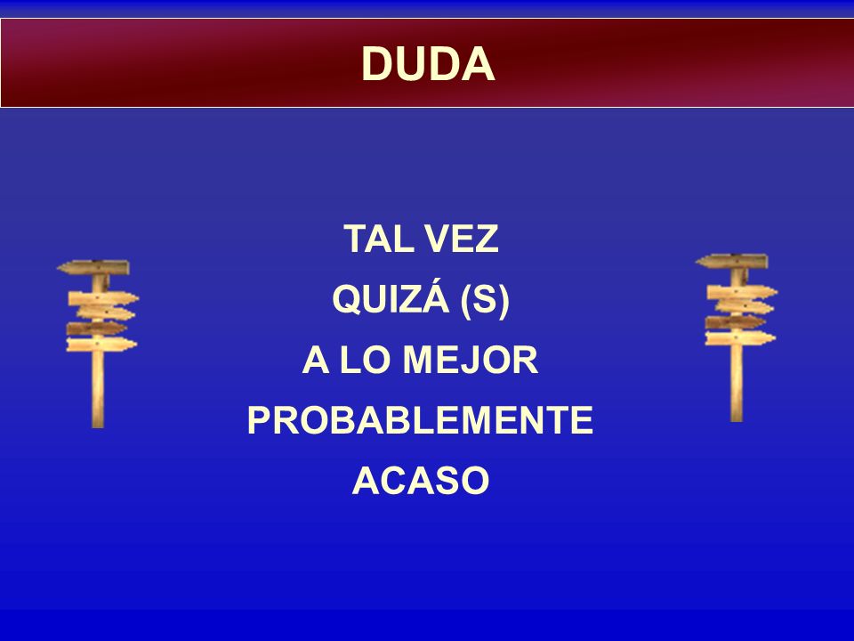 DUDA TAL VEZ QUIZÁ (S) A LO MEJOR PROBABLEMENTE ACASO