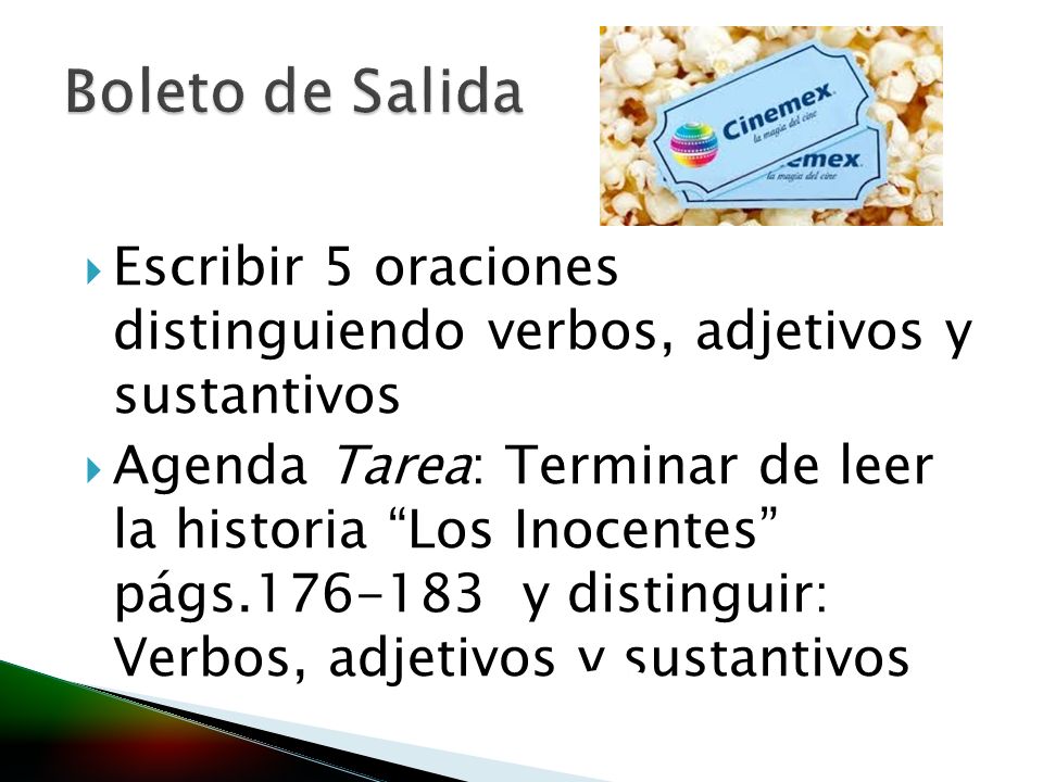 Boleto de Salida Escribir 5 oraciones distinguiendo verbos, adjetivos y sustantivos.