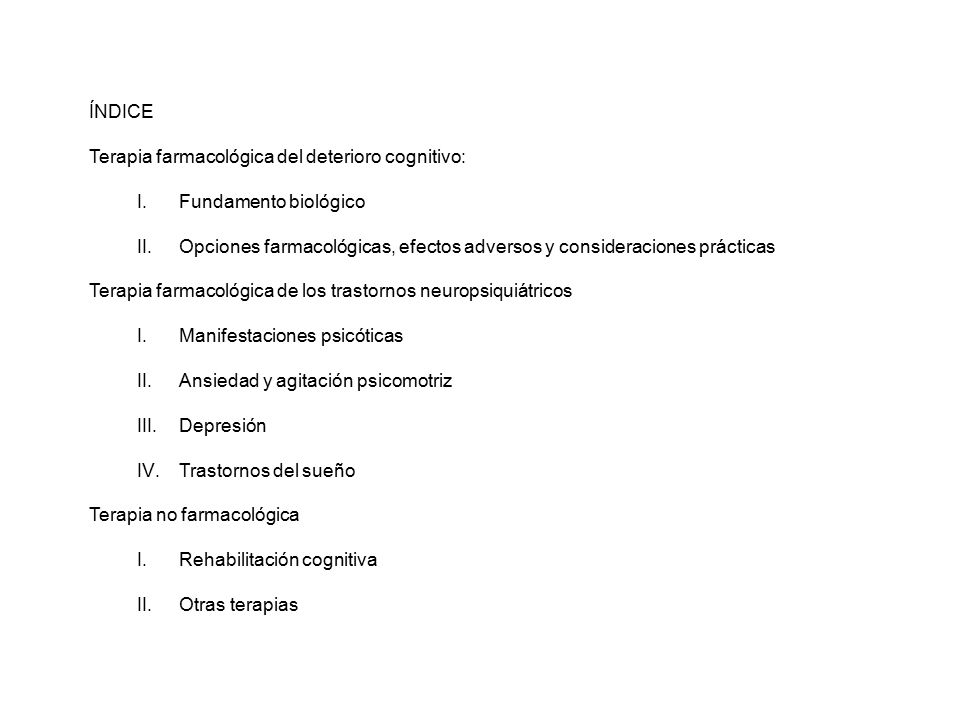 ÍNDICE Terapia farmacológica del deterioro cognitivo: Fundamento biológico. Opciones farmacológicas, efectos adversos y consideraciones prácticas.