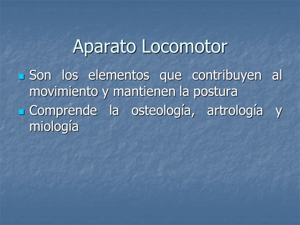 Aparato Locomotor Son los elementos que contribuyen al movimiento y mantienen la postura.