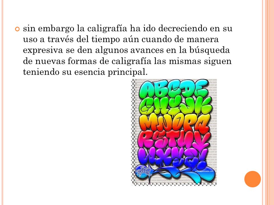 sin embargo la caligrafía ha ido decreciendo en su uso a través del tiempo aún cuando de manera expresiva se den algunos avances en la búsqueda de nuevas formas de caligrafía las mismas siguen teniendo su esencia principal.