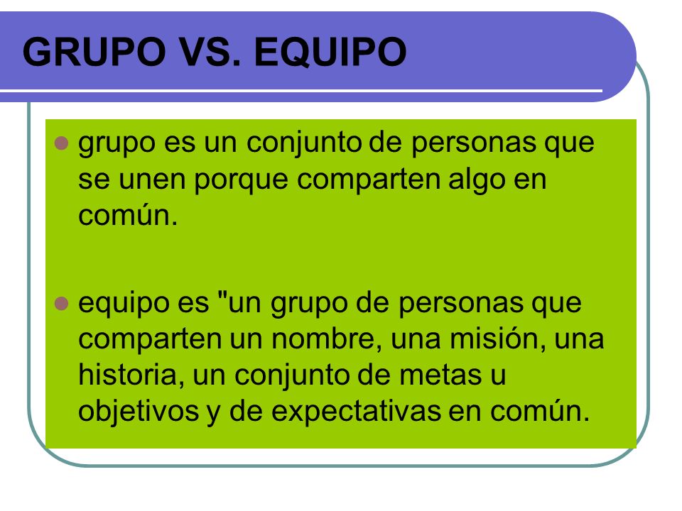 GRUPO VS. EQUIPO grupo es un conjunto de personas que se unen porque comparten algo en común.
