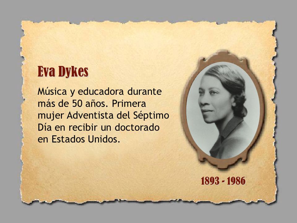 Eva Dykes Música y educadora durante más de 50 años. Primera mujer Adventista del Séptimo Día en recibir un doctorado en Estados Unidos.