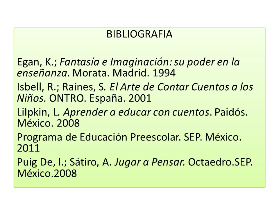 BIBLIOGRAFIA Egan, K.; Fantasía e Imaginación: su poder en la enseñanza. Morata. Madrid