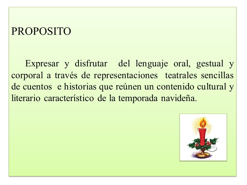 PROPOSITO Expresar y disfrutar del lenguaje oral, gestual y corporal a través de representaciones teatrales sencillas de cuentos e historias que reúnen un contenido cultural y literario característico de la temporada navideña.