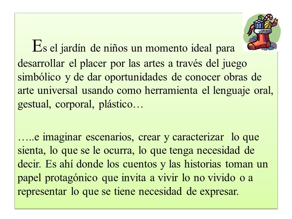 Es el jardín de niños un momento ideal para desarrollar el placer por las artes a través del juego simbólico y de dar oportunidades de conocer obras de arte universal usando como herramienta el lenguaje oral, gestual, corporal, plástico…