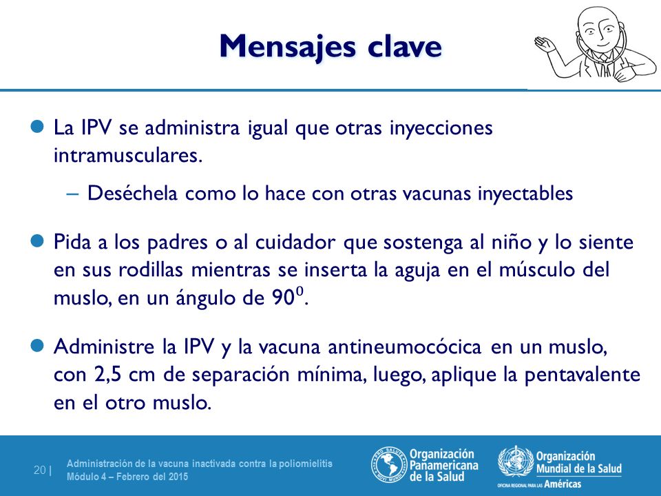Mensajes clave La IPV se administra igual que otras inyecciones intramusculares. Deséchela como lo hace con otras vacunas inyectables.