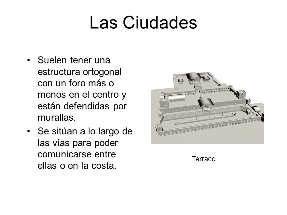 Las Ciudades Suelen tener una estructura ortogonal con un foro más o menos en el centro y están defendidas por murallas.